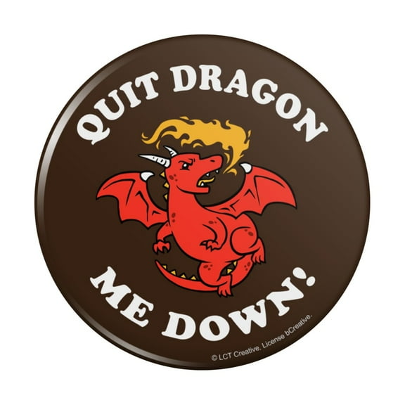 Quit Dragon Dragging Me Down Funny Humor Pinback Button Pin