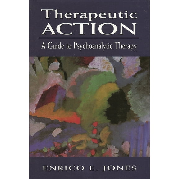 Therapeutic Action: A Guide to Psychoanalytic Therapy, (Hardcover)