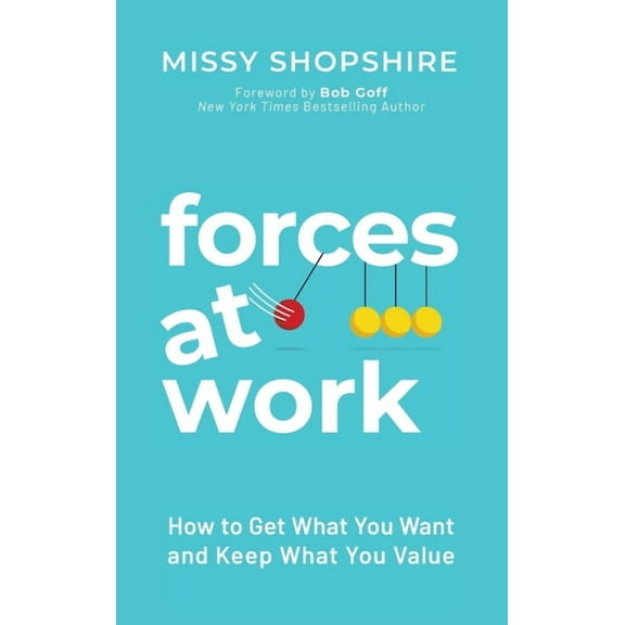 Forces at Work: How to Get What You Want and Keep What You Value, (Hardcover)
