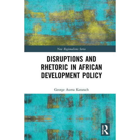 New Regionalisms Disruptions and Rhetoric in African Development Policy, (Hardcover)