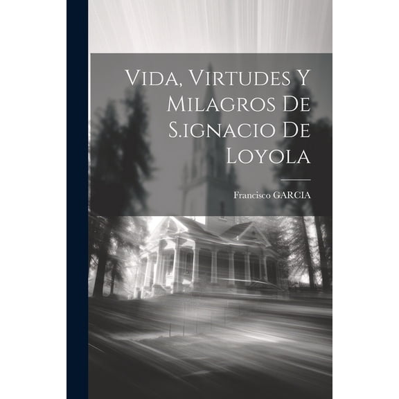 Vida, Virtudes Y Milagros De S.ignacio De Loyola (Paperback)