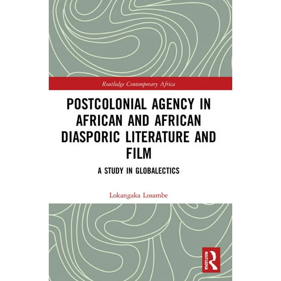 Routledge Contemporary Africa Postcolonial Agency in African and Diasporic Literature and Film: A Study in Globalectics, (Paperback)