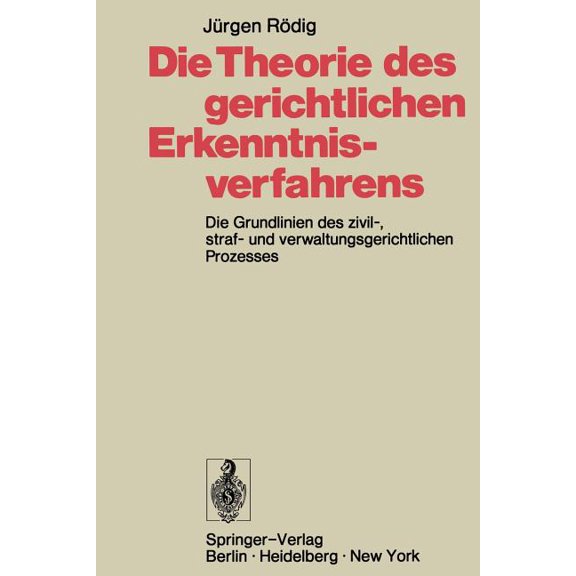 Die Theorie Des Gerichtlichen Erkenntnisverfahrens: Die Grundlinien Des Zivil-, Straf- Und Verwaltungsgerichtlichen Proz, (Paperback)