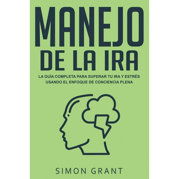 Manejo de la ira: La guÃ­a completa para superar tu ira y estrÃ©s usando el Enfoque de conciencia plena, (Paperback)