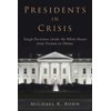 Presidents in Crisis : Tough Decisions Inside the White House from Truman to Obama, Used [Hardcover]
