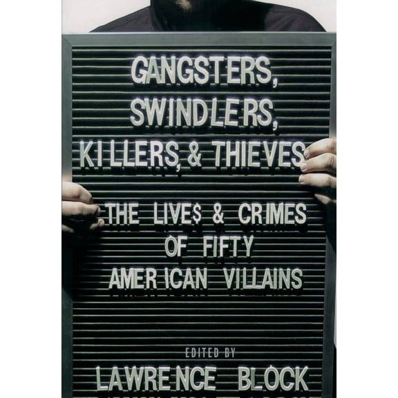 Gangsters, Swindlers, Killers, and Thieves: The Lives and Crimes of Fifty American Villains, (Hardcover)