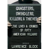 Gangsters, Swindlers, Killers, and Thieves: The Lives and Crimes of Fifty American Villains, (Hardcover)