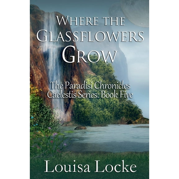 Caelestis Where the Glassflowers Grow: Paradisi Chronicles, Book 5, (Paperback)