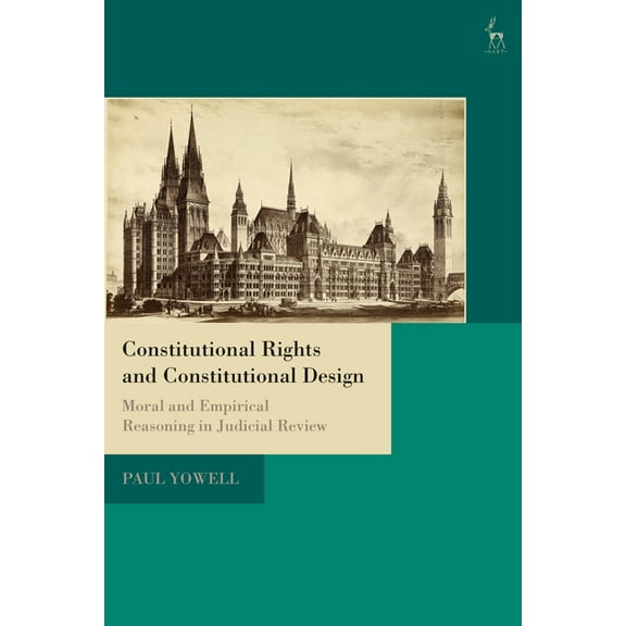 Constitutional Rights and Constitutional Design: Moral and Empirical Reasoning in Judicial Review, (Hardcover)