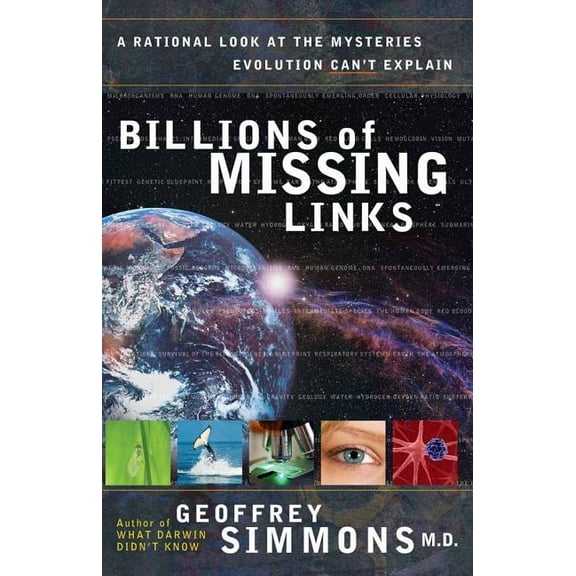 Billions of Missing Links: A Rational Look at the Mysteries Evolution Can't Explain (Paperback)