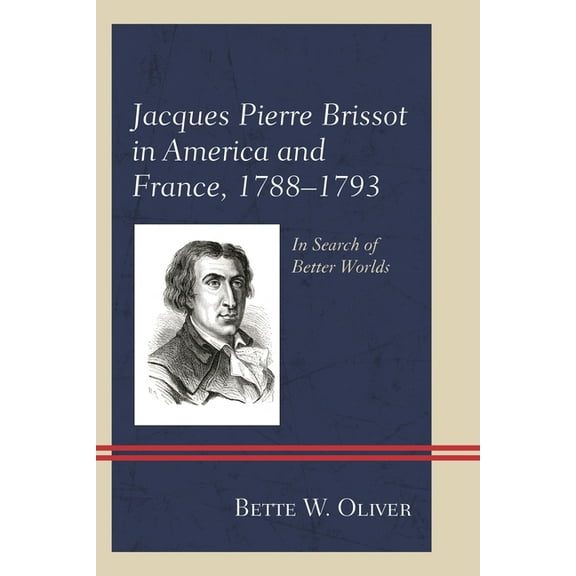 Jacques Pierre Brissot in America and France, 1788-1793: In Search of Better Worlds, (Hardcover)