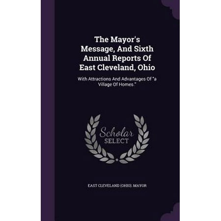 The Mayor's Message, and Sixth Annual Reports of East Cleveland, Ohio : With Attractions and Advantages of a Village of