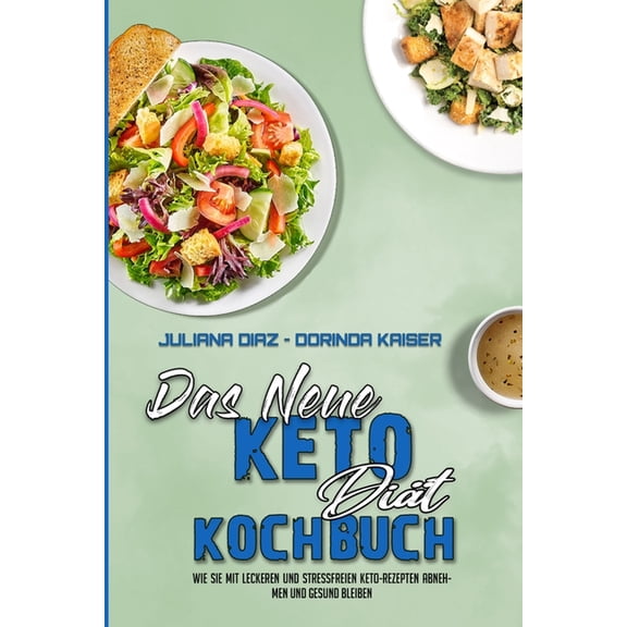 Das Neue Keto-Diät-Kochbuch : Wie Sie Mit Leckeren Und Stressfreien Keto-Rezepten Abnehmen Und Gesund Bleiben (The New Keto Diet Cookbook) (German Version) (Paperback)