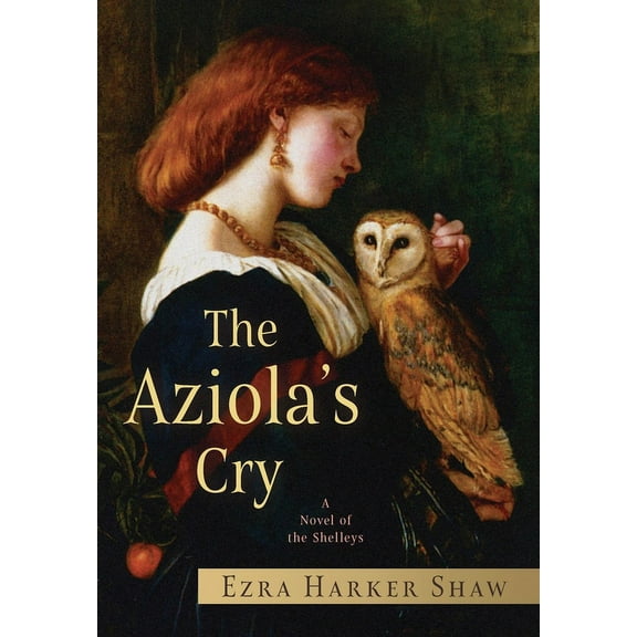 The Aziola's Cry: A Novel of the Shelleys, (Hardcover)