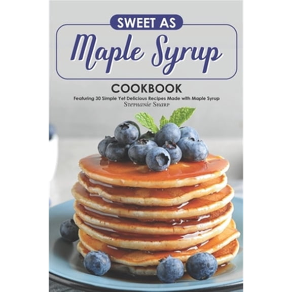 Pre-Owned Sweet as Maple Syrup Cookbook: Featuring 30 Simple Yet Delicious Recipes Made with Maple Syrup