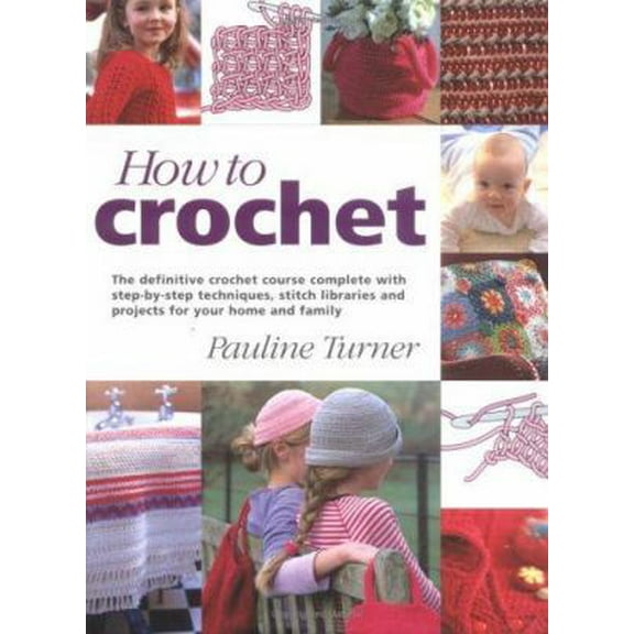 Pre-Owned How to Crochet: The Definitive Crochet Course, Complete With Step-By-Step Techniques, Stitch Libraries, and Projects for Your Home and Family (Hardcover) 1855858274 9781855858275