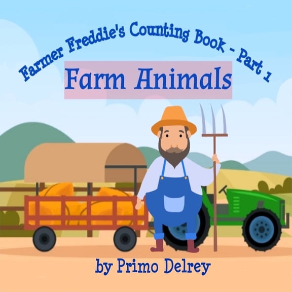 Farmer Freddie's Counting Book Farmer Freddie's Counting Book Part 1 - Farm Animals: Beginner Counting Book For Toddlers and Kindergarten Ages 5 and Be, Book 1, (Paperback)