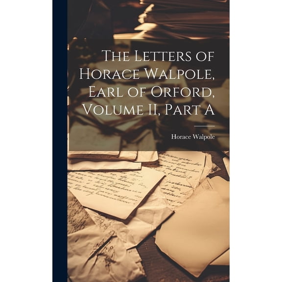 The Letters of Horace Walpole, Earl of Orford, Volume II, Part A (Hardcover)