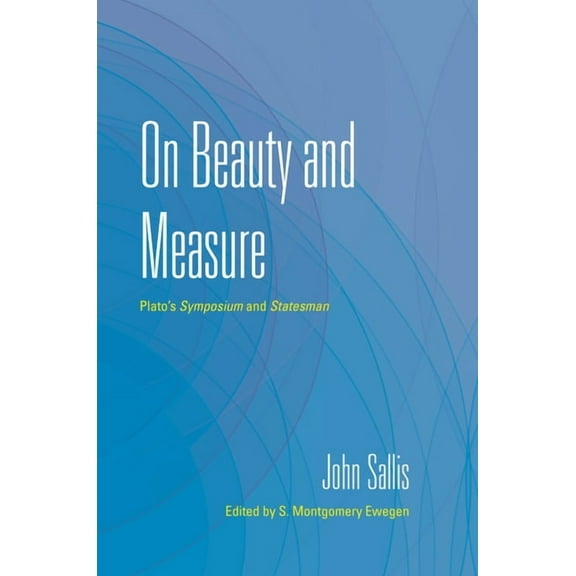 Collected Writings of John Sallis On Beauty and Measure: Plato's Symposium and Statesman, (Paperback)