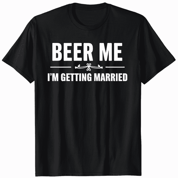 Beer Me I'm Getting Married Groom To Be Party T-Shirt