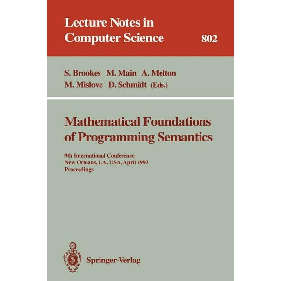 Lecture Notes in Computer Science Mathematical Foundations of Programming Semantics: 9th International Conference, New Orleans, La, Usa, April 7 - 10, 199, Book 802, (Paperback)