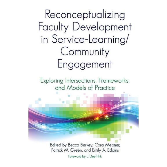 Reconceptualizing Faculty Development in Service-Learning/Community Engagement: Exploring Intersections, Frameworks, and, (Paperback)