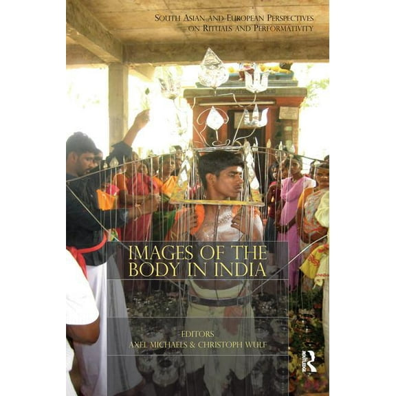 Images of the Body in India: South Asian and European Perspectives on Rituals and Performativity, (Paperback)