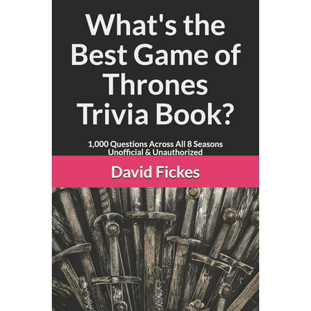 What's the Best Trivia?: What's the Best Game of Thrones Trivia Book?: 1,000 Questions Across All 8 Seasons Unofficial & Unauthorized (What's The Best Yugioh Game)