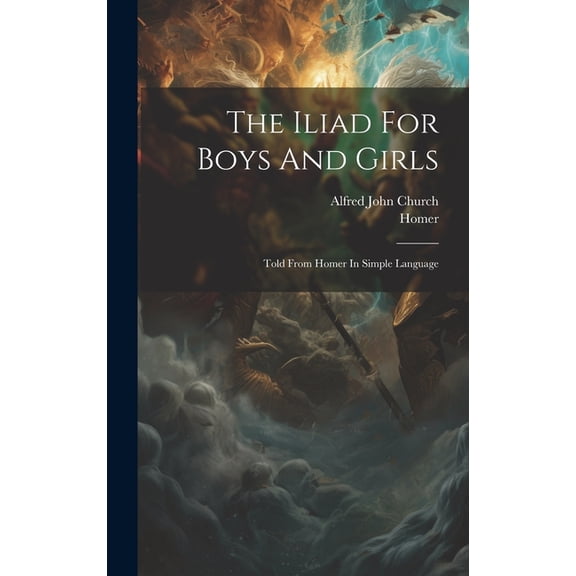 The Iliad For Boys And Girls: Told From Homer In Simple Language, (Hardcover)