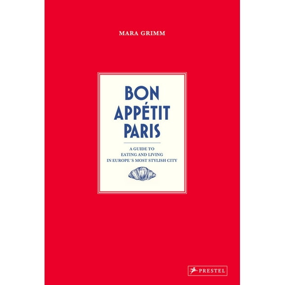 Bon Appetit Paris: A Guide to Eating and Living in Europe's Most Stylish City, (Hardcover)