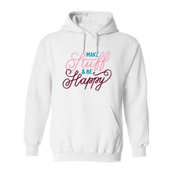 Make Stuff And Be Happy.  Hoodie Women -Image by Shutterstock, Female 4X-Large
