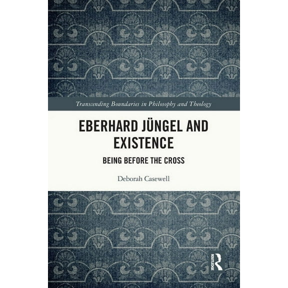 Transcending Boundaries in Philosophy an Eberhard Jüngel and Existence: Being Before the Cross, (Paperback)