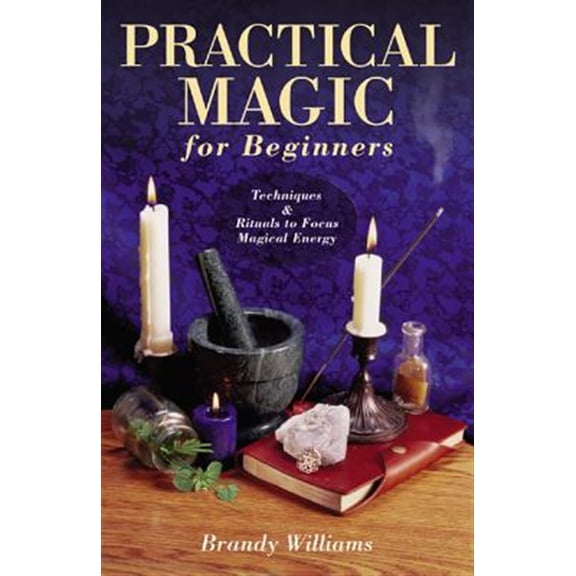 Pre-Owned Practical Magic for Beginners: Techniques & Rituals to Focus Magical Energy (Paperback) 0738706612 9780738706610
