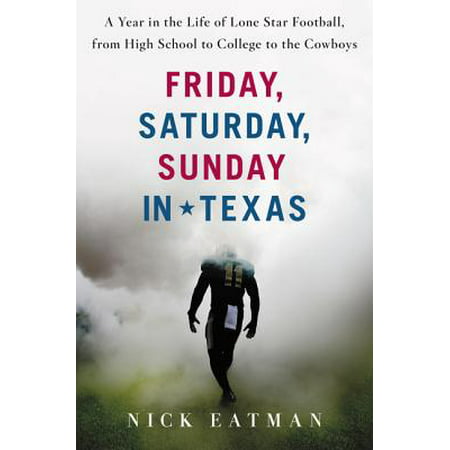 Friday, Saturday, Sunday in Texas : A Year in the Life of Lone Star Football, from High School to College to the (Best High School Football Programs Of All Time)