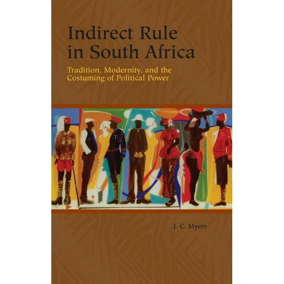 Rochester Studies in African History and Indirect Rule in South Africa: Tradition, Modernity, and the Costuming of Political Power, Book 33, (Paperback)