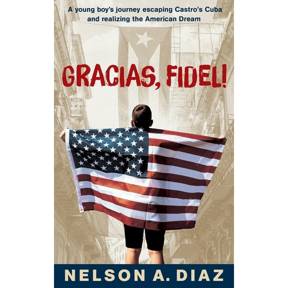 Gracias, Fidel!: A young boy's journey escaping Castro's Cuba and realizing the American Dream, (Paperback)