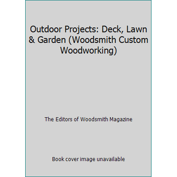 Pre-Owned Outdoor Projects: Deck, Lawn & Garden (Woodsmith Custom Woodworking) (Hardcover) 0848726839 9780848726836