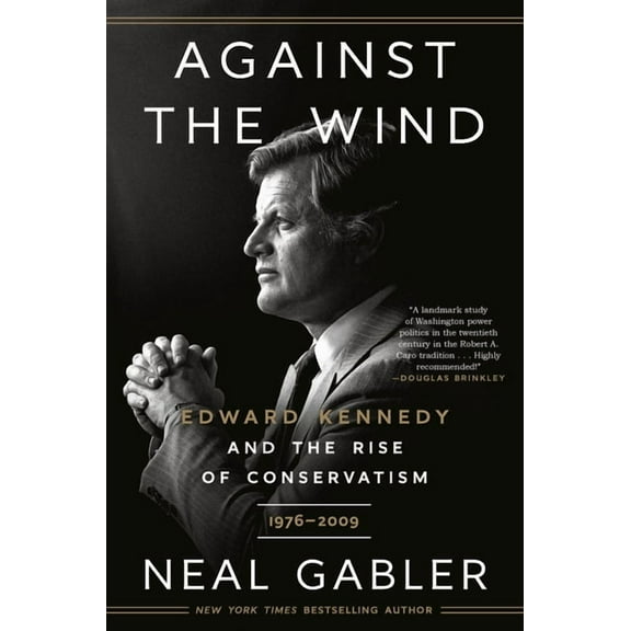 Against the Wind: Edward Kennedy and the Rise of Conservatism, 1976-2009, (Paperback)