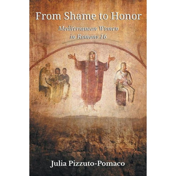 From Shame to Honor: Mediterranean Women in Romans16 (Paperback) by Julia Pizzuto-Pomaco