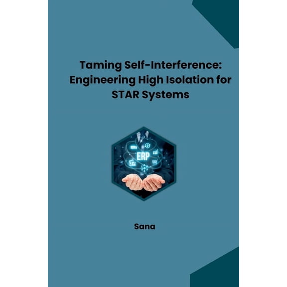 Taming Self-Interference: Engineering High Isolation for STAR Systems, (Paperback)