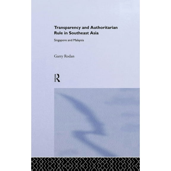 Routledge/City University of Hong Kong S Transparency and Authoritarian Rule in Southeast Asia: Singapore and Malaysia, (Hardcover)