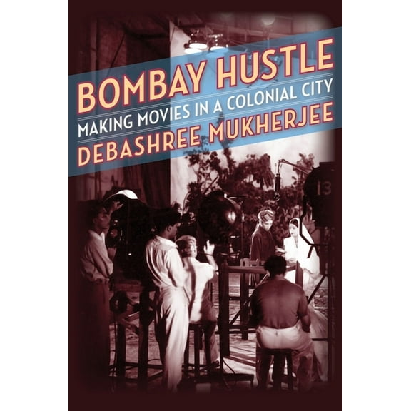 Film and Culture Bombay Hustle: Making Movies in a Colonial City, (Hardcover)