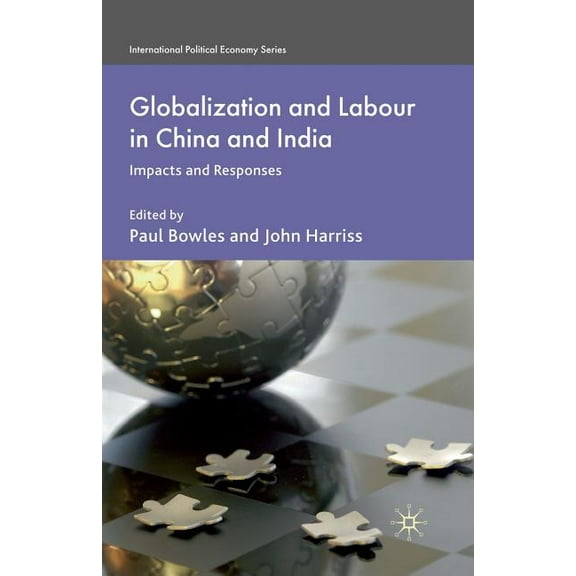 International Political Economy Globalization and Labour in China and India: Impacts and Responses, (Paperback)