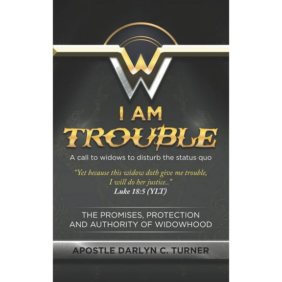 I Am Trouble: A Call to Widows to Disturb the Status Quo (Paperback)