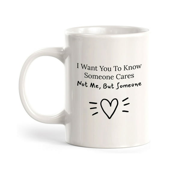 Designs ByLITA I Want You To Know Someone Cares. Not Me, But Someone 11oz Coffee Mug