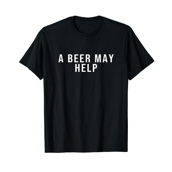 A Beer May Help T-Shirt