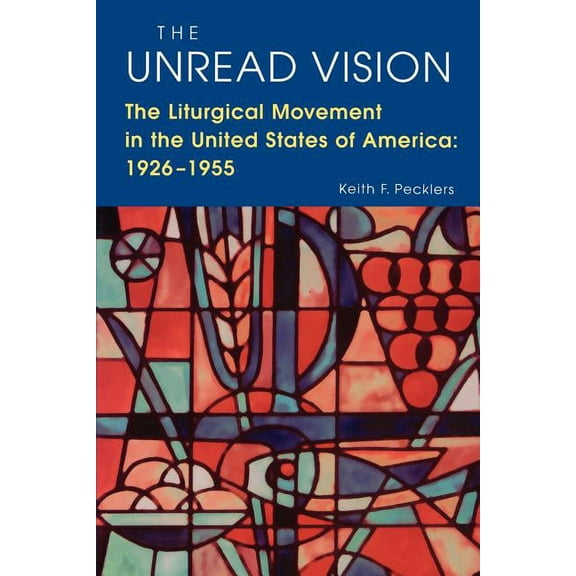 The Unread Vision: The Liturgical Movement in the United States of America 1926-1955, (Paperback)