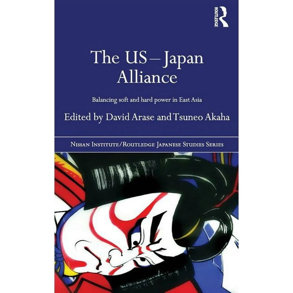 Nissan Institute/Routledge Japanese Stud The US-Japan Alliance: Balancing Soft and Hard Power in East Asia, (Hardcover)