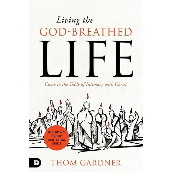 Living the God-Breathed Life: Come to the Table of Intimacy with Christ (Paperback)