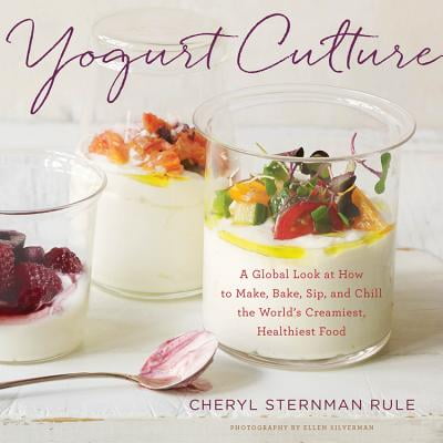 Make Low Fat Yogurt Yogurt Culture : A Global Look at How to Make, Bake, Sip, and Chill the World's Creamiest, Healthiest Food ()